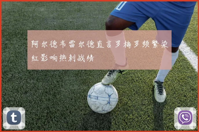 阿尔德韦雷尔德直言罗梅罗频繁染红影响热刺战绩