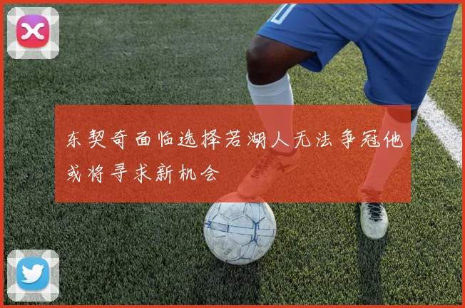 东契奇面临选择若湖人无法争冠他或将寻求新机会