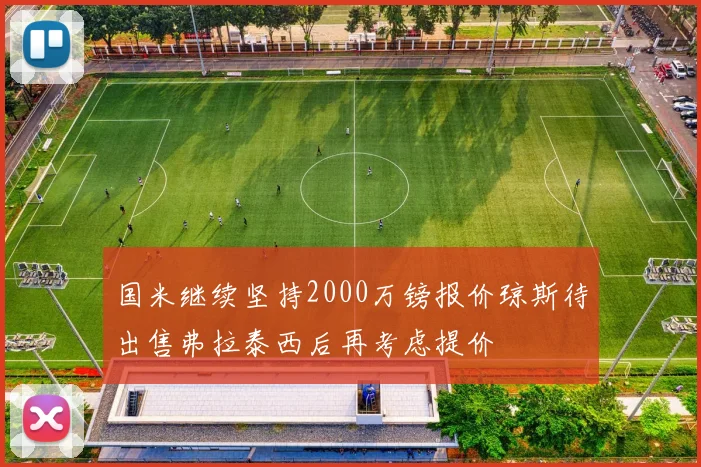 国米继续坚持2000万镑报价琼斯待出售弗拉泰西后再考虑提价