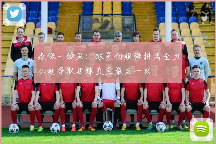 森保一瞬采：球员们顽强拼搏全力以赴争取进球直至最后一刻